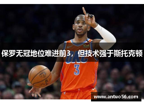 保罗无冠地位难进前3，但技术强于斯托克顿